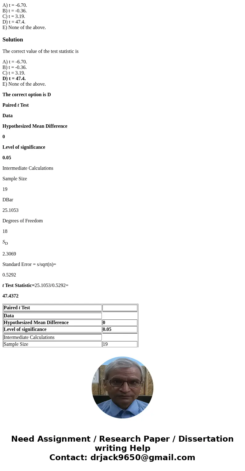 A) t = -6.70. B) t = -0.36. C) t = 3.19. D) t = 47.4. E) None of the above.SolutionThe correct value of the test statistic is A) t = -6.70. B) t = -0.36. C) t =