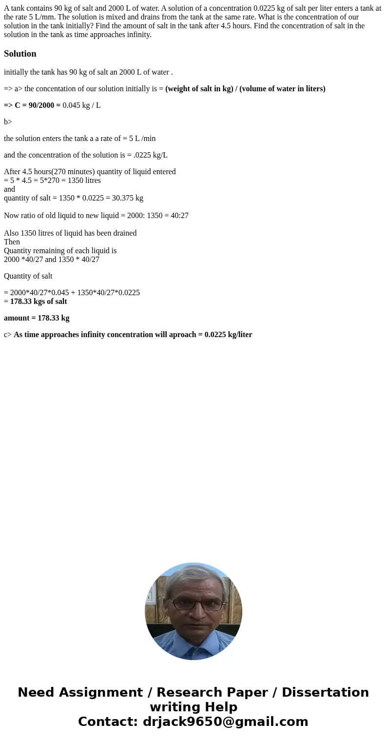  A tank contains 90 kg of salt and 2000 L of water. A solution of a concentration 0.0225 kg of salt per liter enters a tank at the rate 5 L/mm. The solution is 