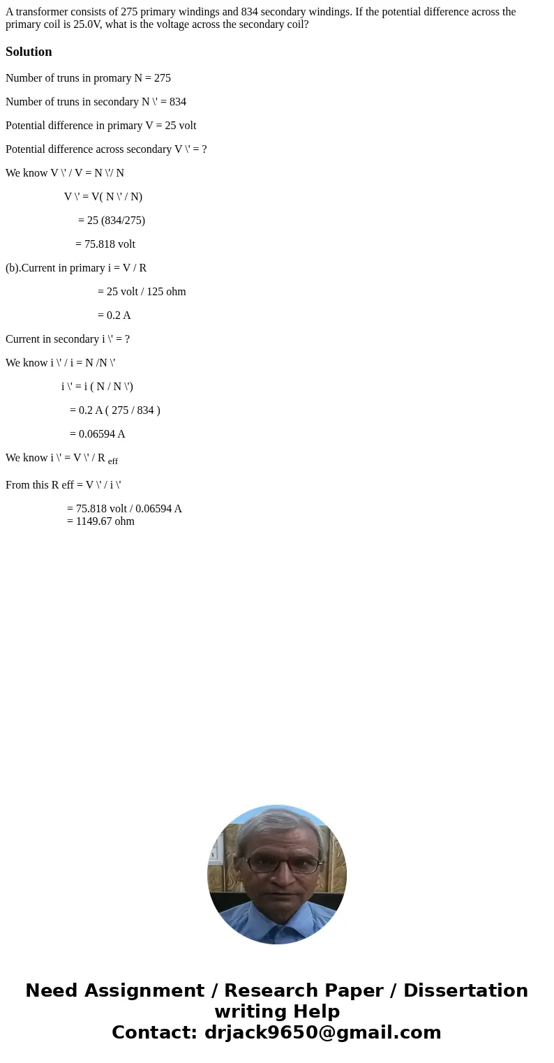 A transformer consists of 275 primary windings and 834 secondary windings. If the potential difference across the primary coil is 25.0V, what is the voltage ac  A transformer consists of 275 primary windings and 834 secondary windings. If the potential difference across the primary coil is 25.0V, what is the voltage ac