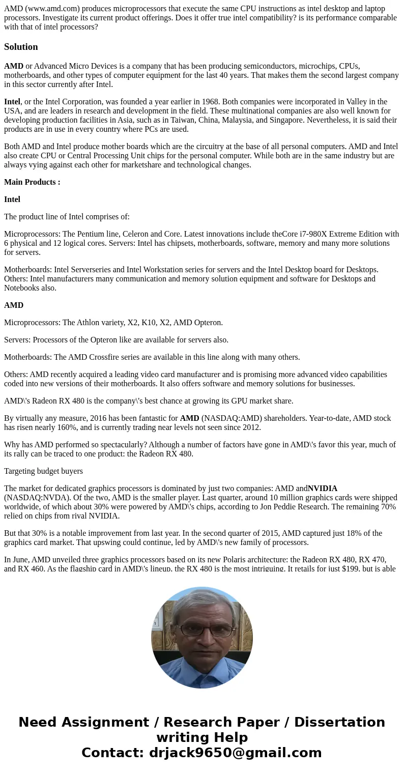 AMD (www.amd.com) produces microprocessors that execute the same CPU instructions as intel desktop and laptop processors. Investigate its current product offeri AMD (www.amd.com) produces microprocessors that execute the same CPU instructions as intel desktop and laptop processors. Investigate its current product offeri