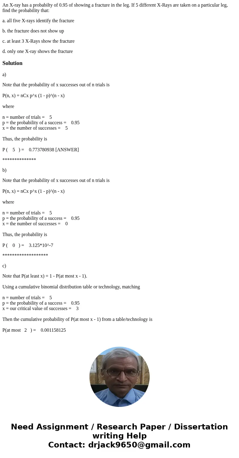 An X-ray has a probabilty of 0.95 of showing a fracture in the leg. If 5 different X-Rays are taken on a particular leg, find the probability that: a. all five 