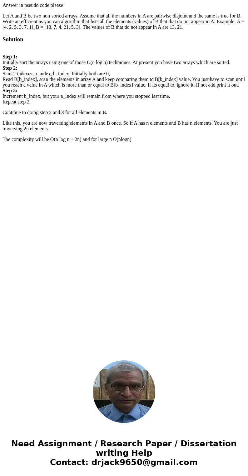 Answer in pseudo code please Let A and B be two non-sorted arrays. Assume that all the numbers in A are pairwise disjoint and the same is true for B. Write an e Answer in pseudo code please Let A and B be two non-sorted arrays. Assume that all the numbers in A are pairwise disjoint and the same is true for B. Write an e