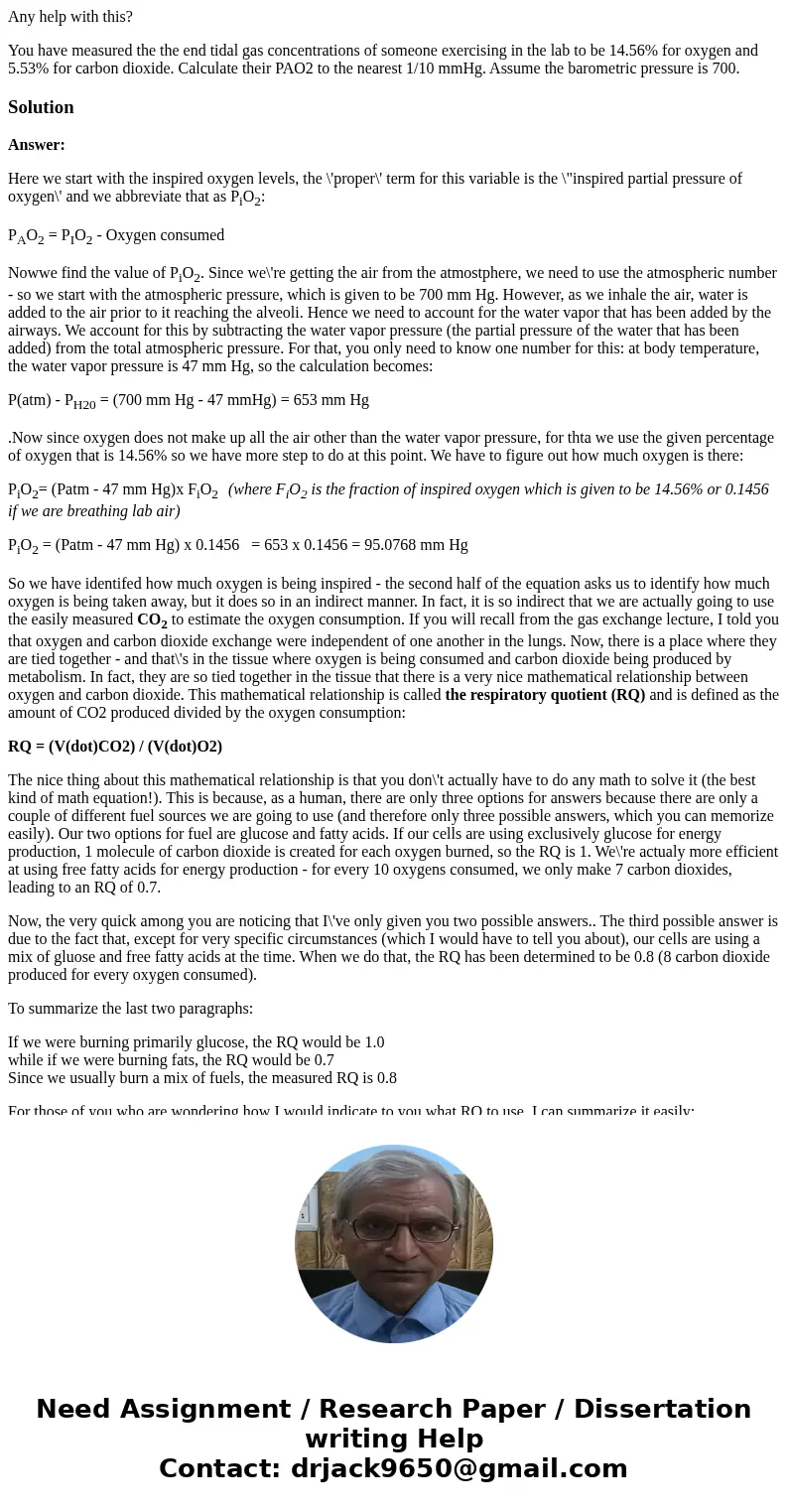 Any help with this? You have measured the the end tidal gas concentrations of someone exercising in the lab to be 14.56% for oxygen and 5.53% for carbon dioxide Any help with this? You have measured the the end tidal gas concentrations of someone exercising in the lab to be 14.56% for oxygen and 5.53% for carbon dioxide