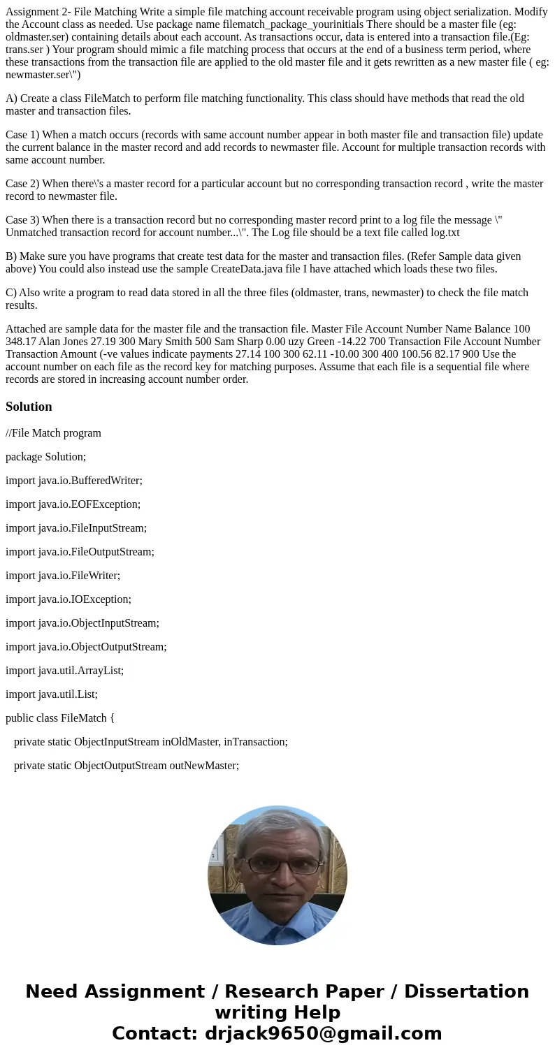 Assignment 2- File Matching Write a simple file matching account receivable program using object serialization. Modify the Account class as needed. Use package  Assignment 2- File Matching Write a simple file matching account receivable program using object serialization. Modify the Account class as needed. Use package