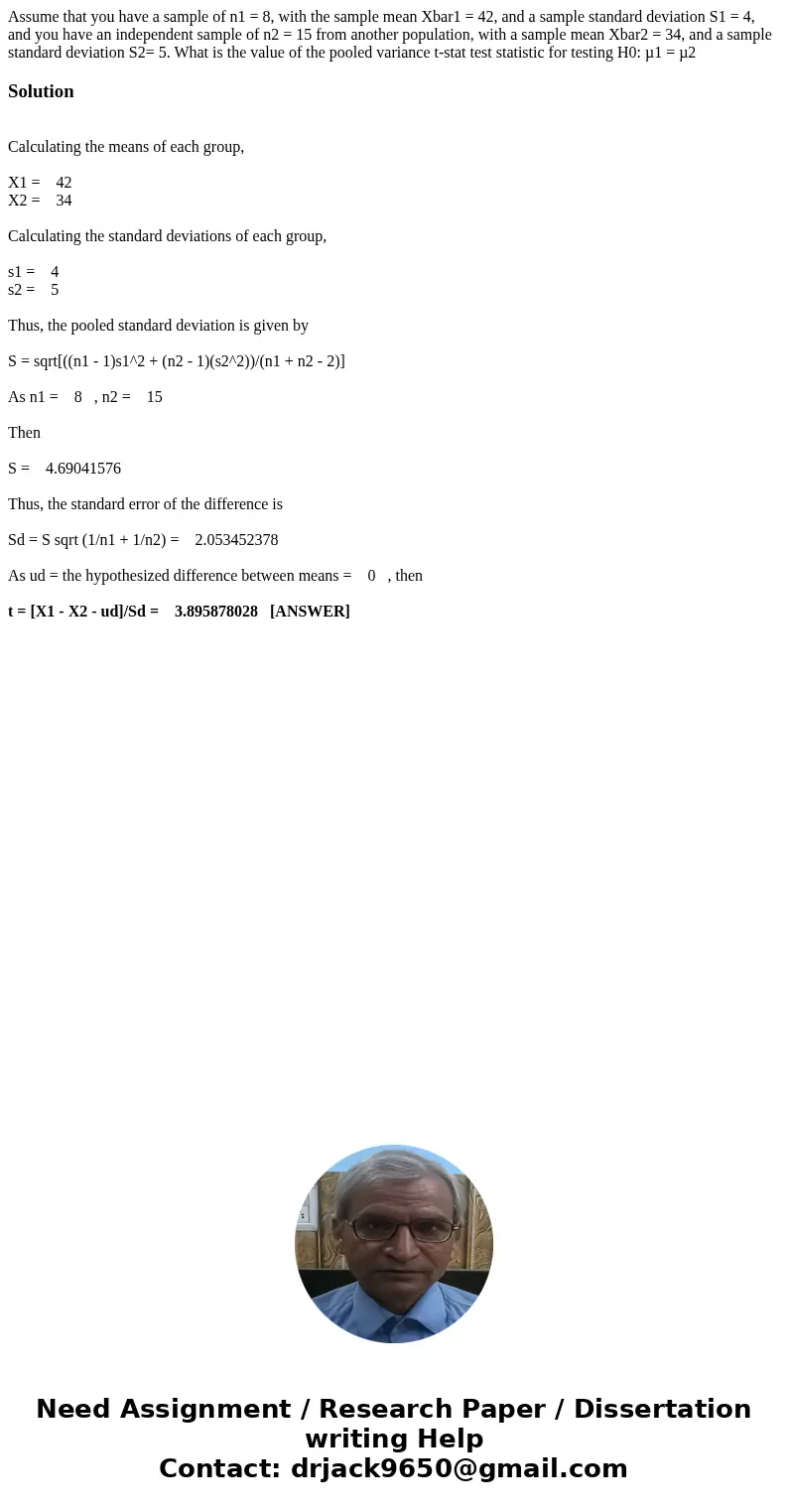 Assume that you have a sample of n1 = 8, with the sample mean Xbar1 = 42, and a sample standard deviation S1 = 4, and you have an independent sample of n2 = 15  Assume that you have a sample of n1 = 8, with the sample mean Xbar1 = 42, and a sample standard deviation S1 = 4, and you have an independent sample of n2 = 15