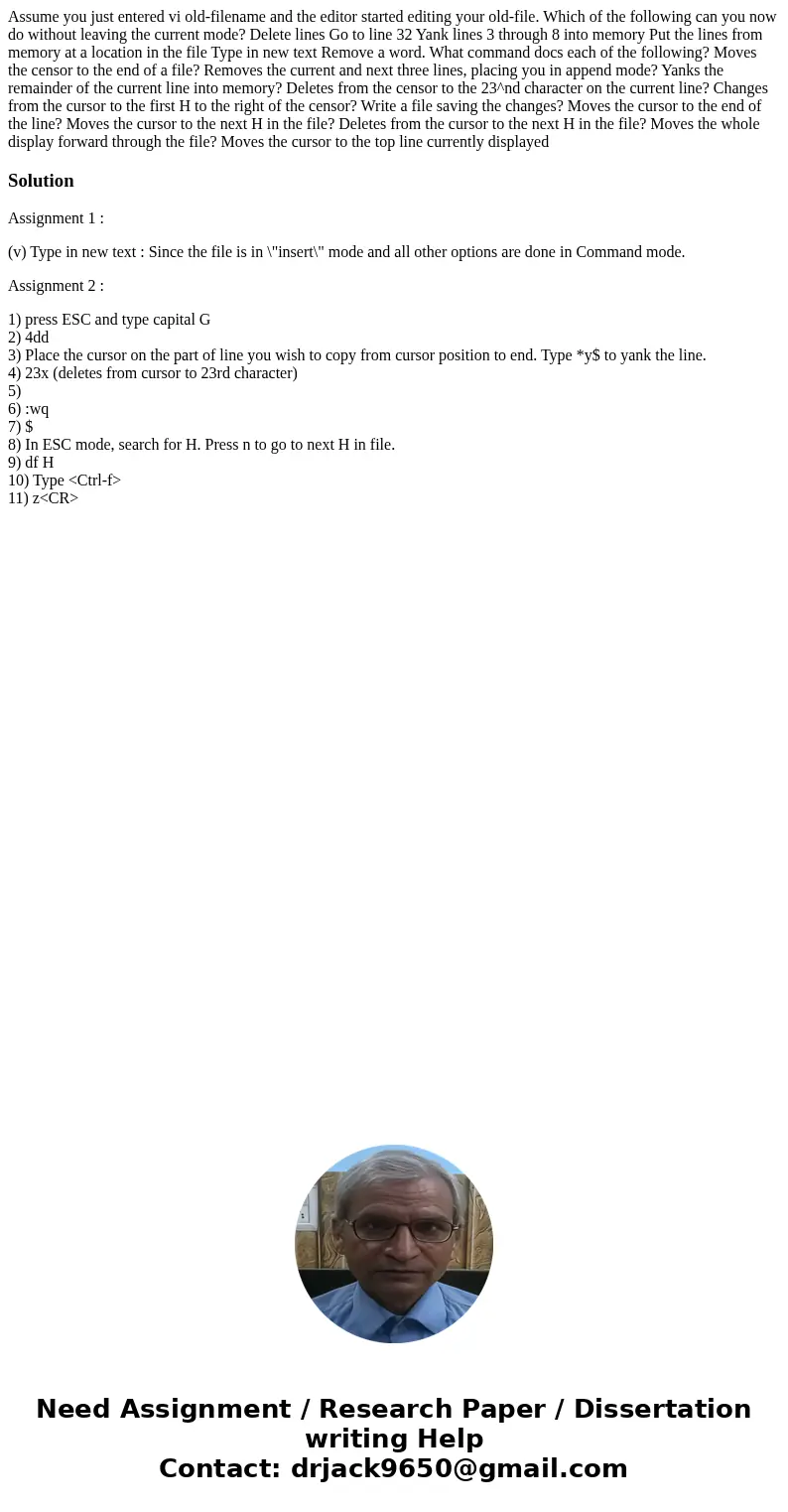 Assume you just entered vi old-filename and the editor started editing your old-file. Which of the following can you now do without leaving the current mode? D  Assume you just entered vi old-filename and the editor started editing your old-file. Which of the following can you now do without leaving the current mode? D