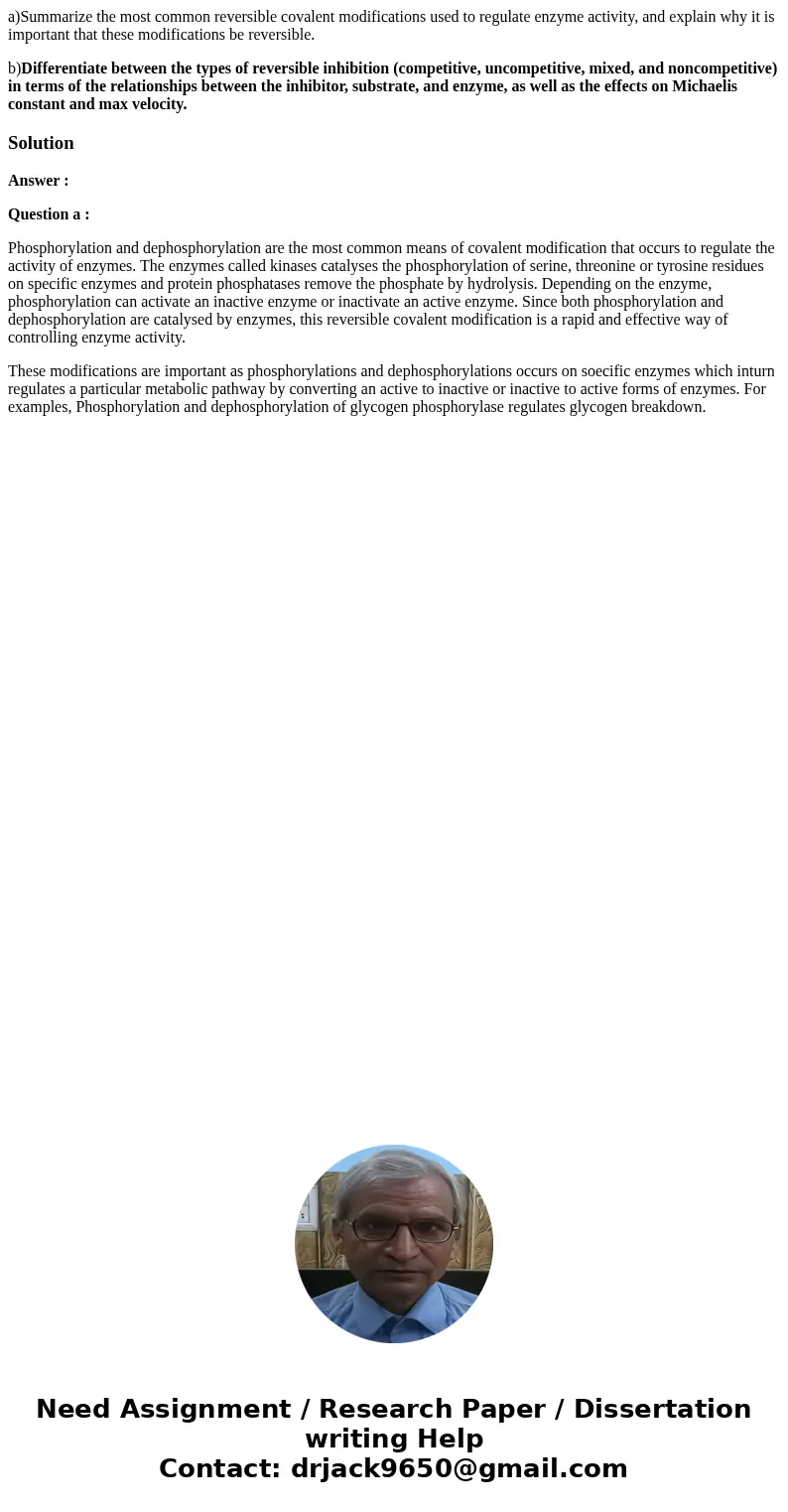 a)Summarize the most common reversible covalent modifications used to regulate enzyme activity, and explain why it is important that these modifications be reve a)Summarize the most common reversible covalent modifications used to regulate enzyme activity, and explain why it is important that these modifications be reve