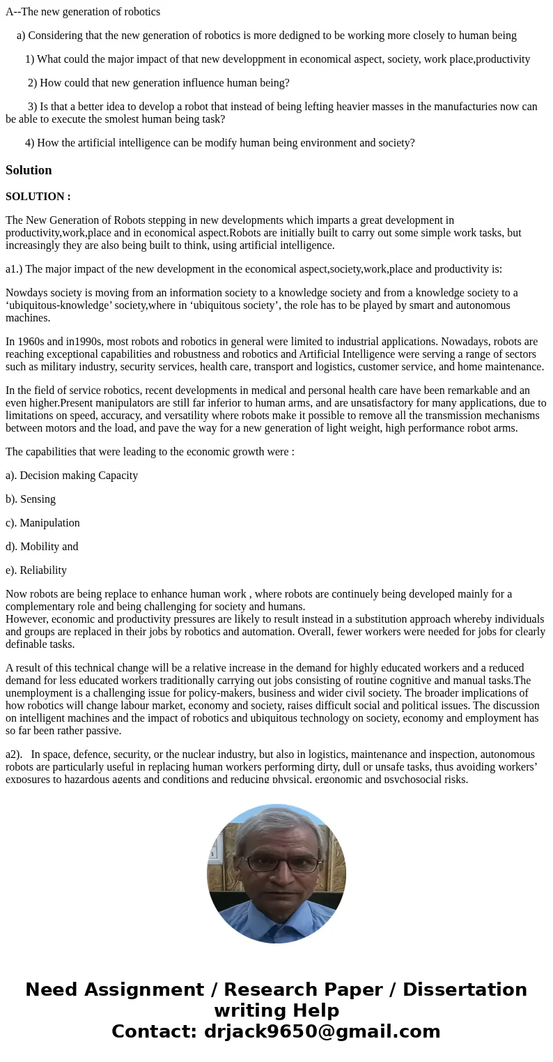A--The new generation of robotics a) Considering that the new generation of robotics is more dedigned to be working more closely to human being 1) What could th