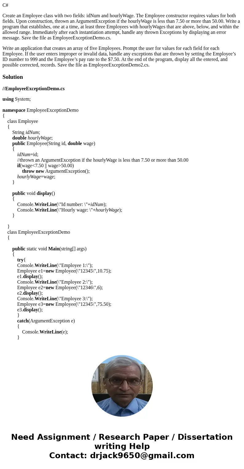 C# Create an Employee class with two fields: idNum and hourlyWage. The Employee constructor requires values for both fields. Upon construction, thrown an Argume C# Create an Employee class with two fields: idNum and hourlyWage. The Employee constructor requires values for both fields. Upon construction, thrown an Argume