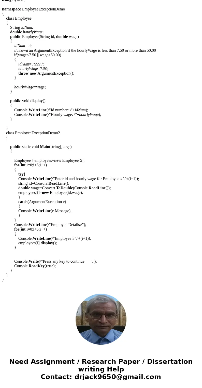 C# Create an Employee class with two fields: idNum and hourlyWage. The Employee constructor requires values for both fields. Upon construction, thrown an Argume C# Create an Employee class with two fields: idNum and hourlyWage. The Employee constructor requires values for both fields. Upon construction, thrown an Argume