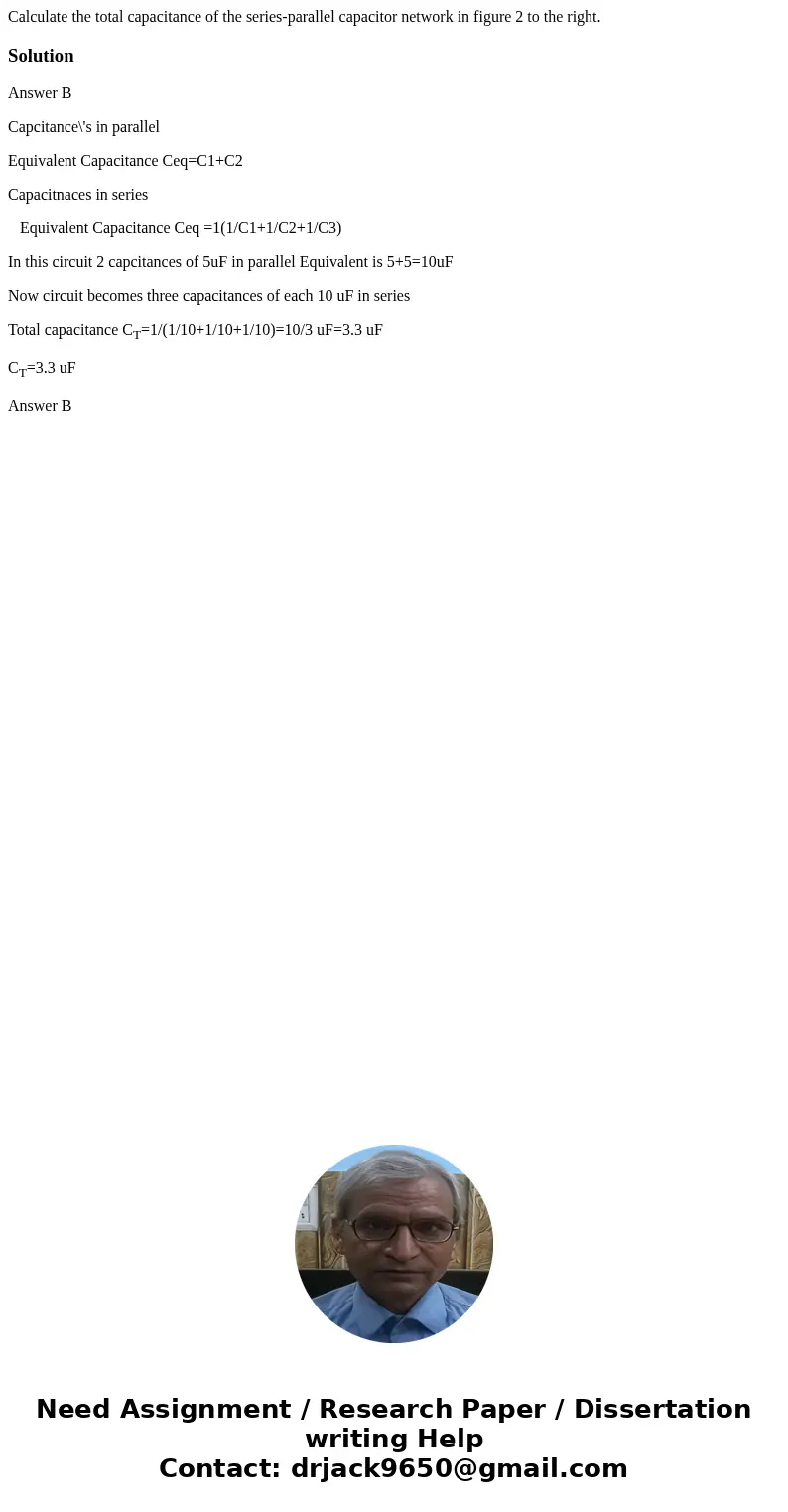 Calculate the total capacitance of the series-parallel capacitor network in figure 2 to the right.SolutionAnswer B Capcitance\'s in parallel Equivalent Capacita