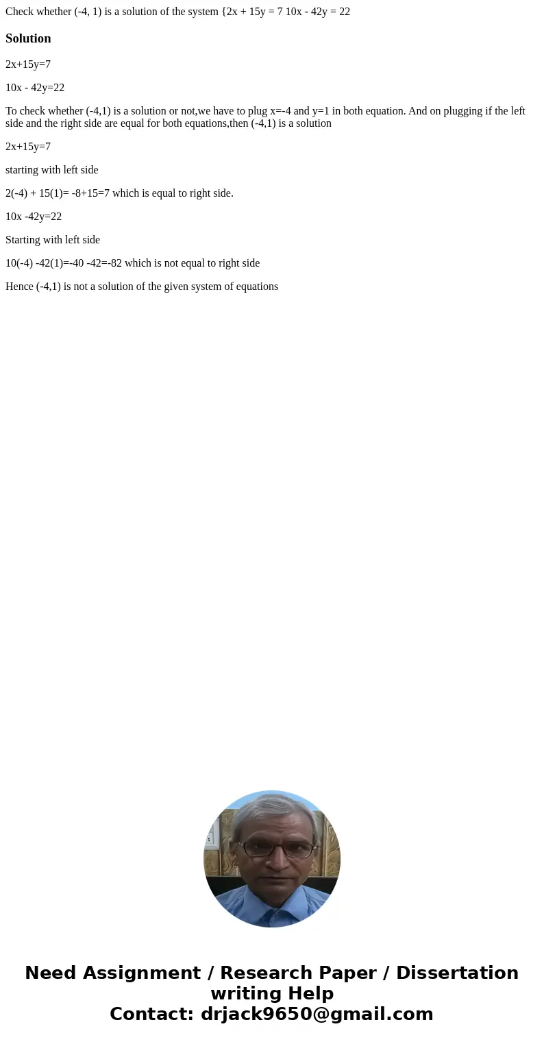  Check whether (-4, 1) is a solution of the system {2x + 15y = 7 10x - 42y = 22Solution2x+15y=7 10x - 42y=22 To check whether (-4,1) is a solution or not,we hav