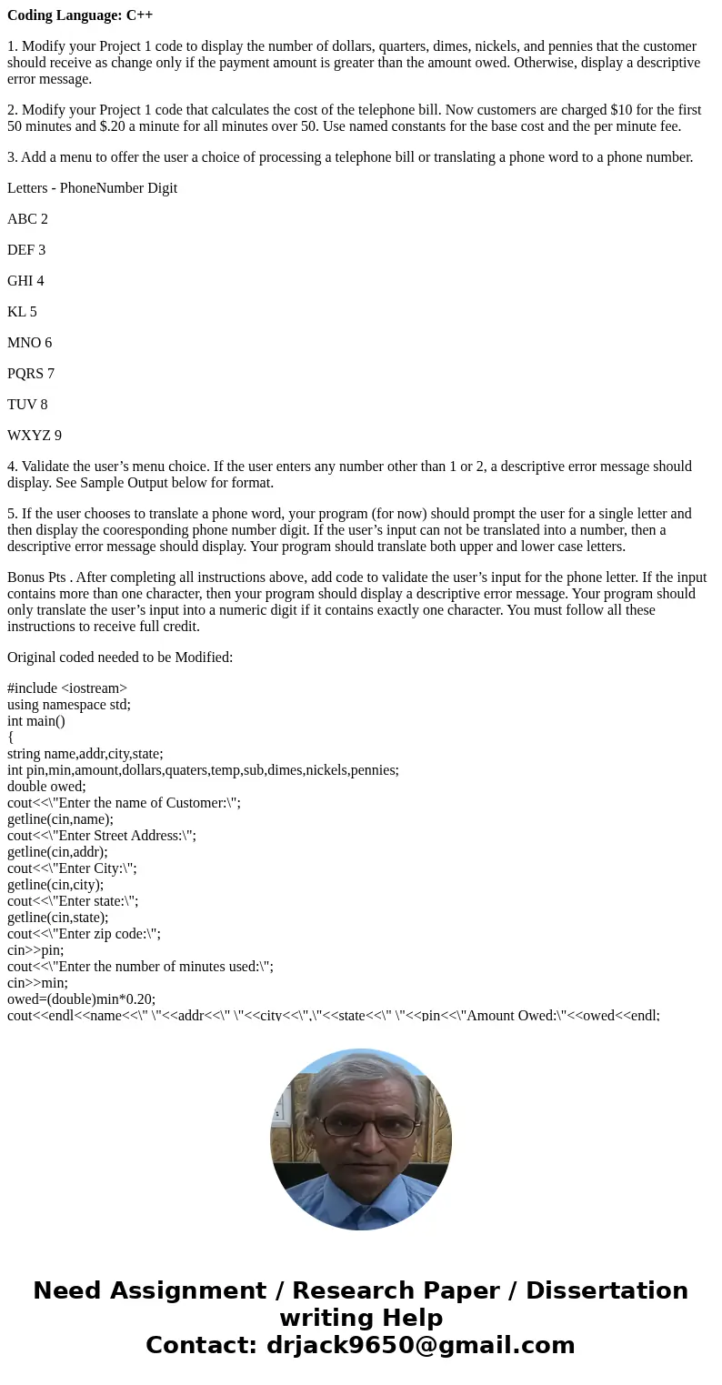 Coding Language: C++ 1. Modify your Project 1 code to display the number of dollars, quarters, dimes, nickels, and pennies that the customer should receive as c