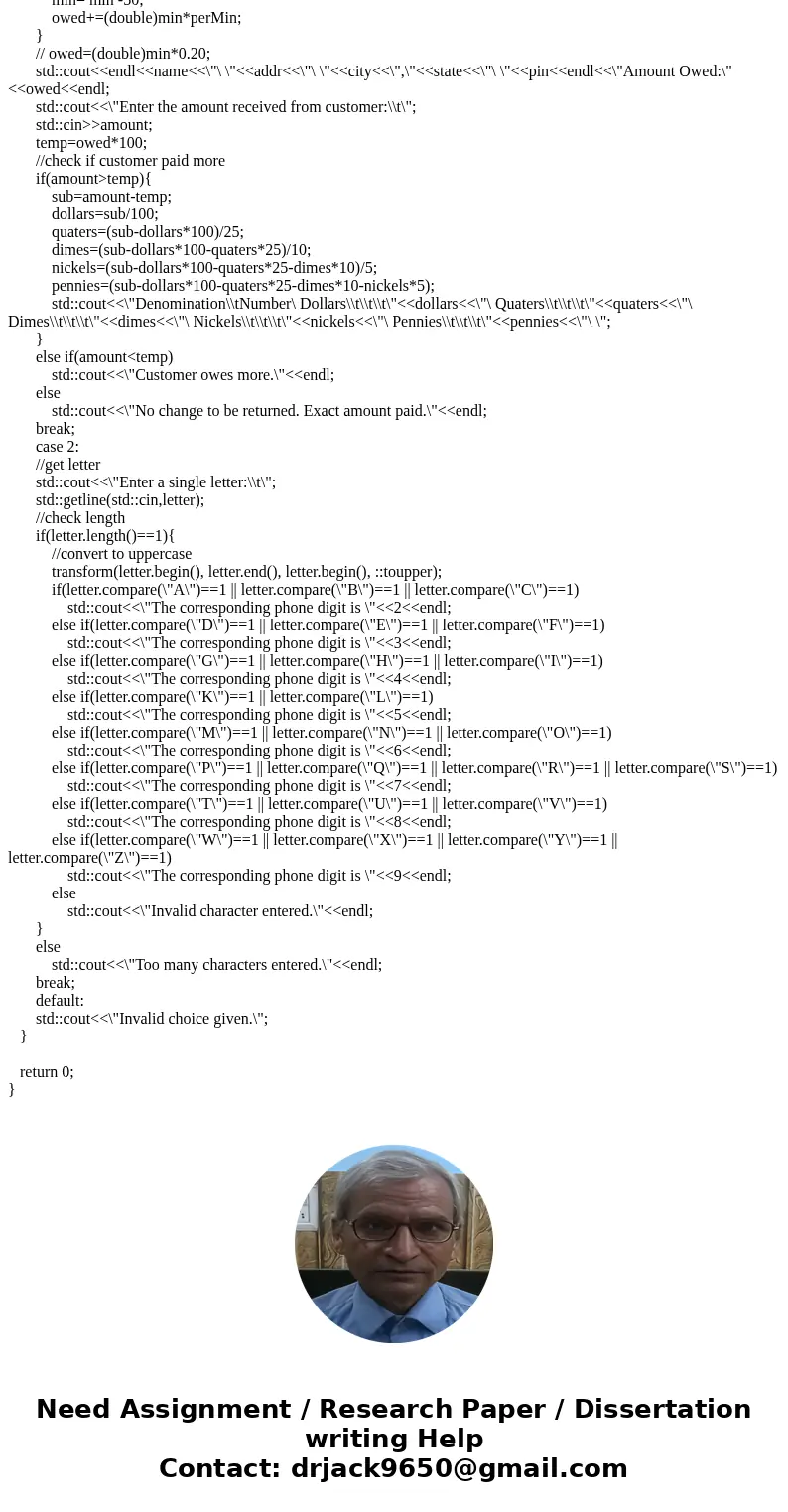 Coding Language: C++ 1. Modify your Project 1 code to display the number of dollars, quarters, dimes, nickels, and pennies that the customer should receive as c