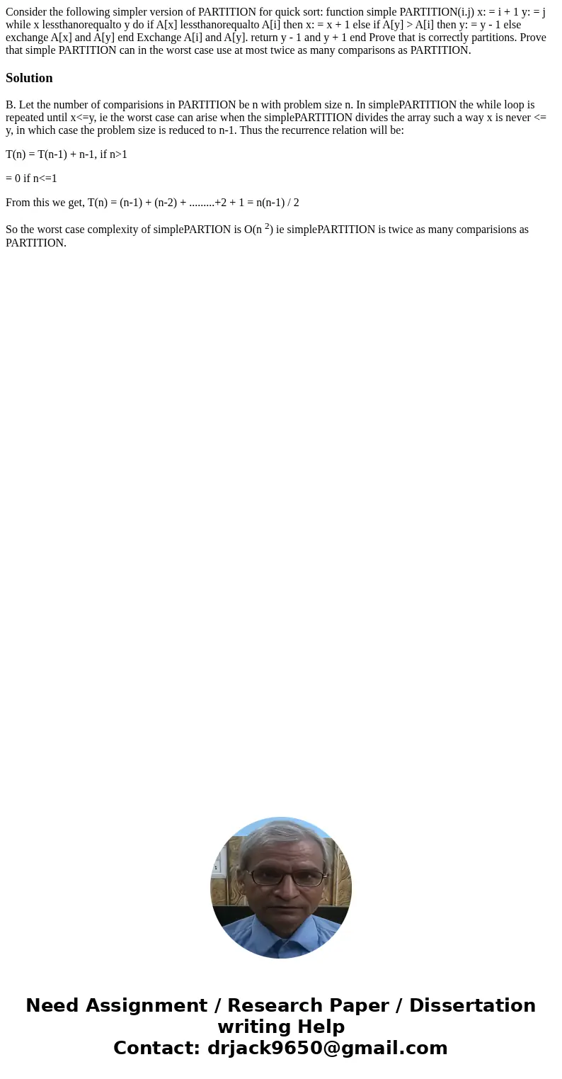  Consider the following simpler version of PARTITION for quick sort: function simple PARTITION(i.j) x: = i + 1 y: = j while x lessthanorequalto y do if A[x] les