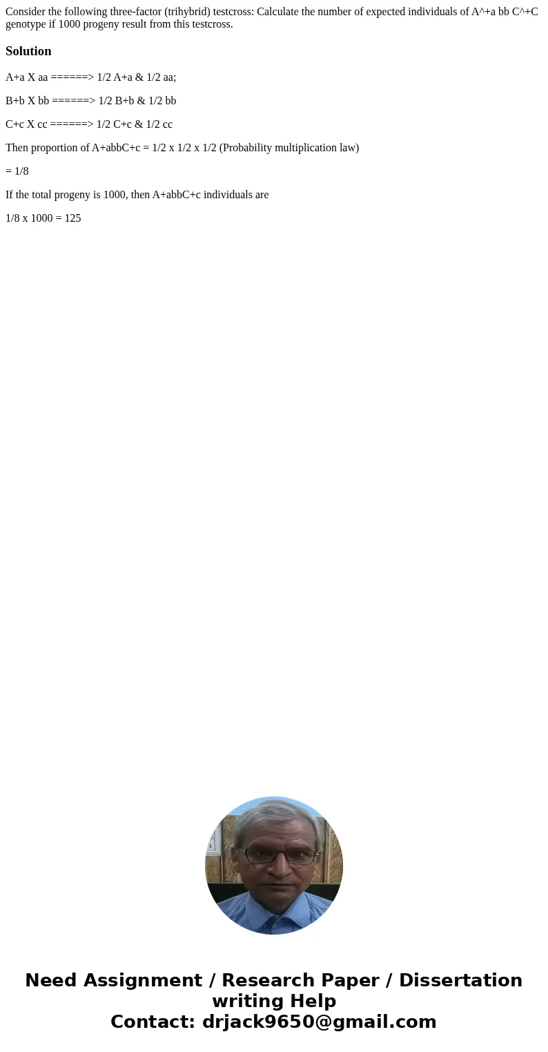 Consider the following three-factor (trihybrid) testcross: Calculate the number of expected individuals of A^+a bb C^+C genotype if 1000 progeny result from th  Consider the following three-factor (trihybrid) testcross: Calculate the number of expected individuals of A^+a bb C^+C genotype if 1000 progeny result from th
