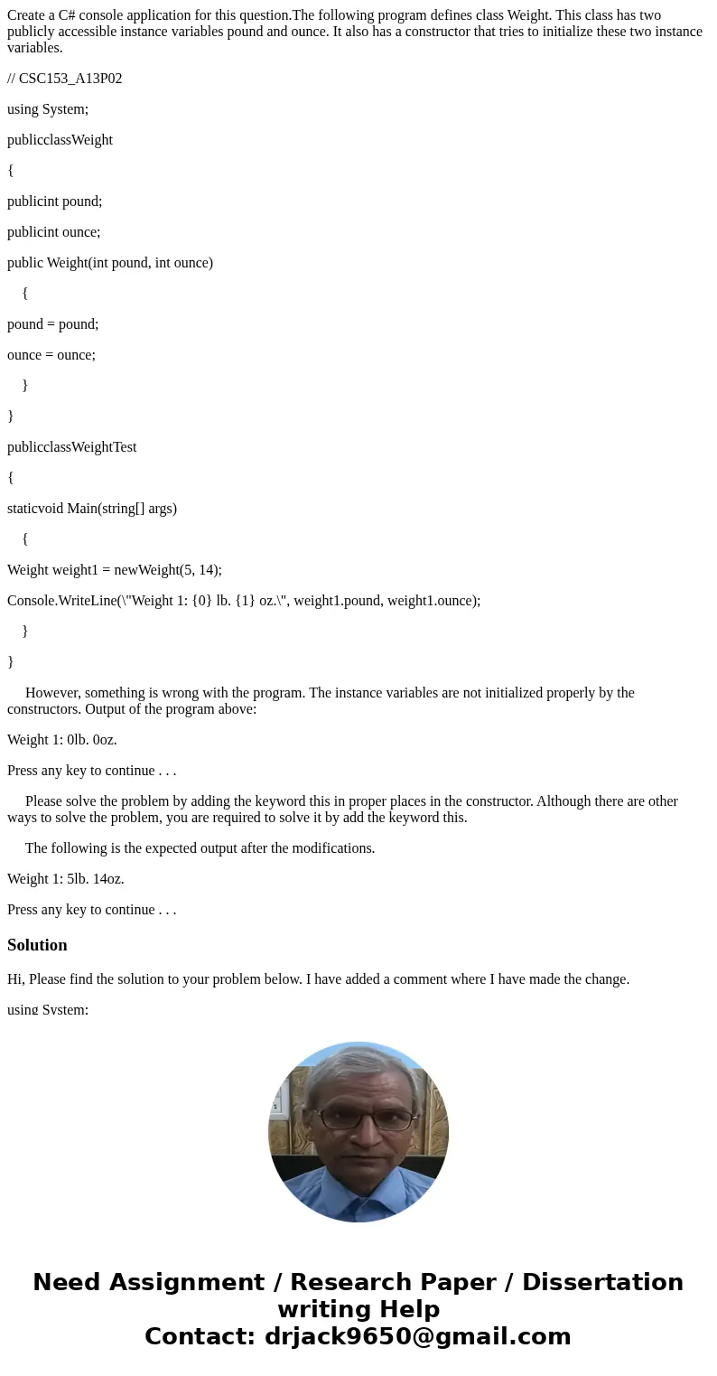 Create a C# console application for this question.The following program defines class Weight. This class has two publicly accessible instance variables pound an Create a C# console application for this question.The following program defines class Weight. This class has two publicly accessible instance variables pound an