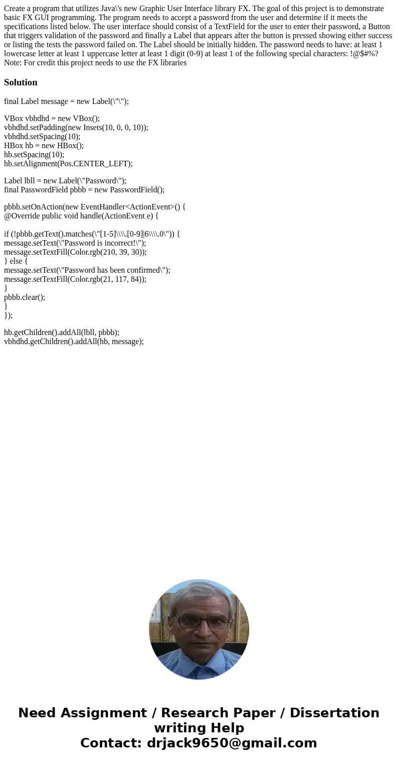 Create a program that utilizes Java\'s new Graphic User Interface library FX. The goal of this project is to demonstrate basic FX GUI programming. The program n