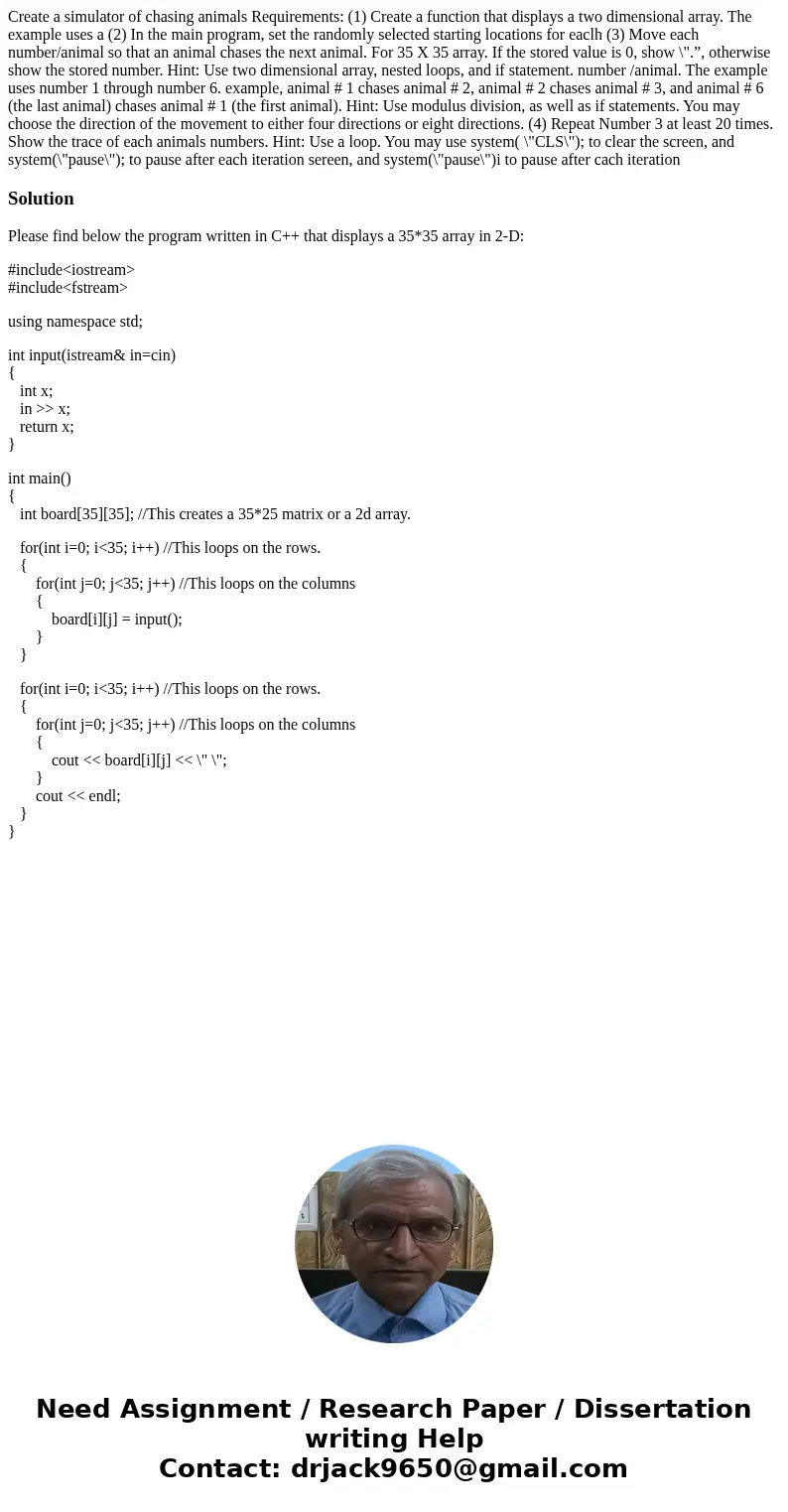 Create a simulator of chasing animals Requirements: (1) Create a function that displays a two dimensional array. The example uses a (2) In the main program, se  Create a simulator of chasing animals Requirements: (1) Create a function that displays a two dimensional array. The example uses a (2) In the main program, se