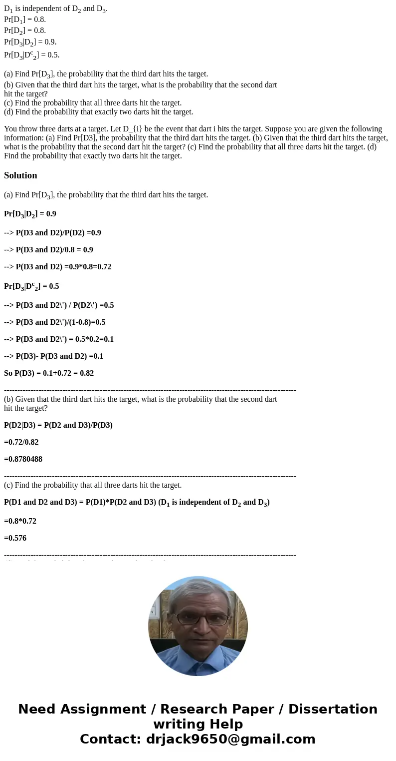 D1 is independent of D2 and D3. Pr[D1] = 0.8. Pr[D2] = 0.8. Pr[D3|D2] = 0.9. Pr[D3|Dc2] = 0.5. (a) Find Pr[D3], the probability that the third dart hits the tar