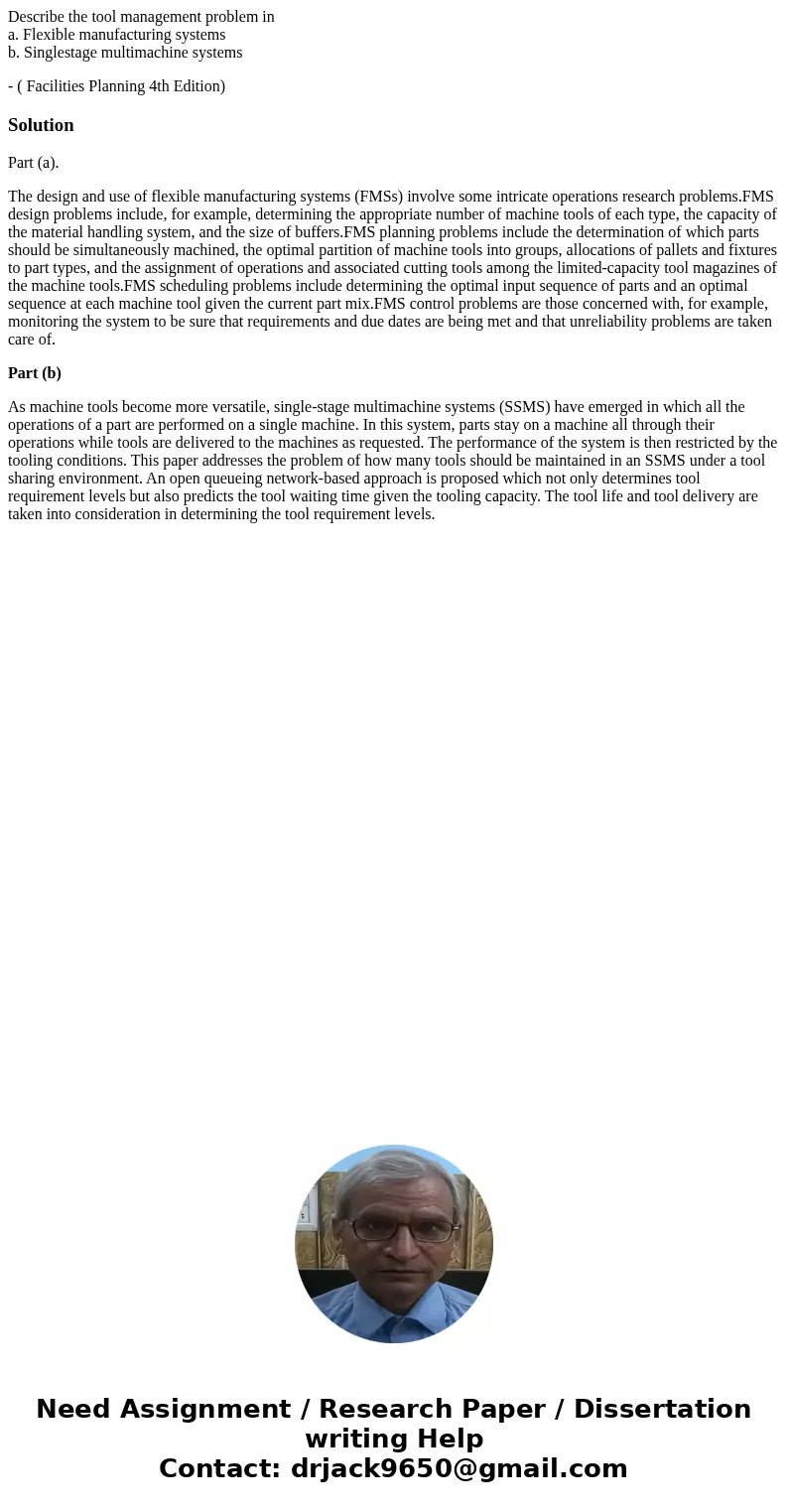 Describe the tool management problem in a. Flexible manufacturing systems b. Singlestage multimachine systems - ( Facilities Planning 4th Edition)SolutionPart ( Describe the tool management problem in a. Flexible manufacturing systems b. Singlestage multimachine systems - ( Facilities Planning 4th Edition)SolutionPart (