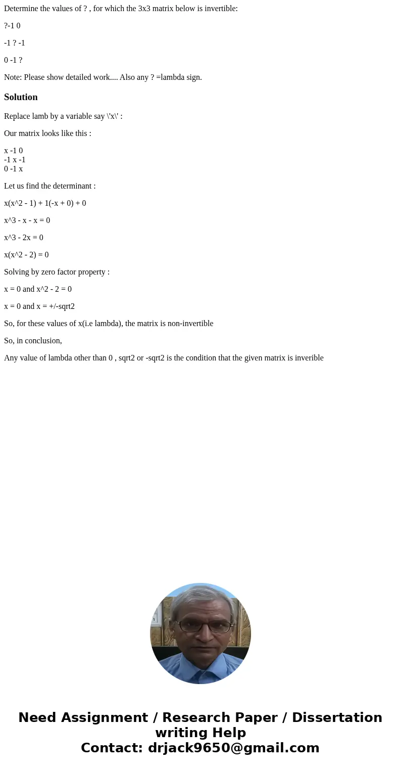 Determine the values of ? , for which the 3x3 matrix below is invertible: ?-1 0 -1 ? -1 0 -1 ? Note: Please show detailed work.... Also any ? =lambda sign.Solut Determine the values of ? , for which the 3x3 matrix below is invertible: ?-1 0 -1 ? -1 0 -1 ? Note: Please show detailed work.... Also any ? =lambda sign.Solut
