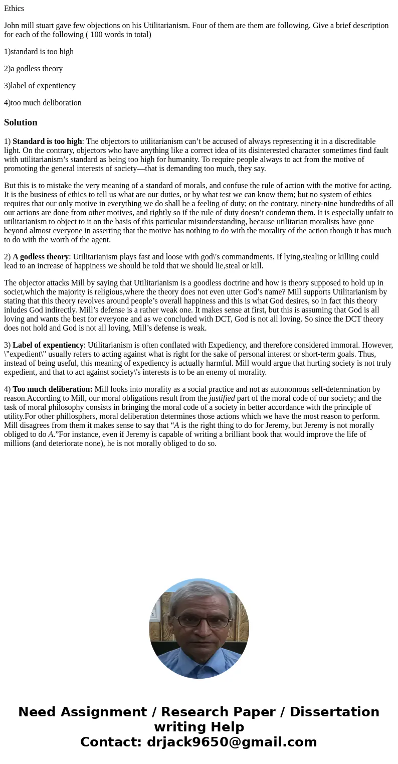 Ethics John mill stuart gave few objections on his Utilitarianism. Four of them are them are following. Give a brief description for each of the following ( 100 Ethics John mill stuart gave few objections on his Utilitarianism. Four of them are them are following. Give a brief description for each of the following ( 100