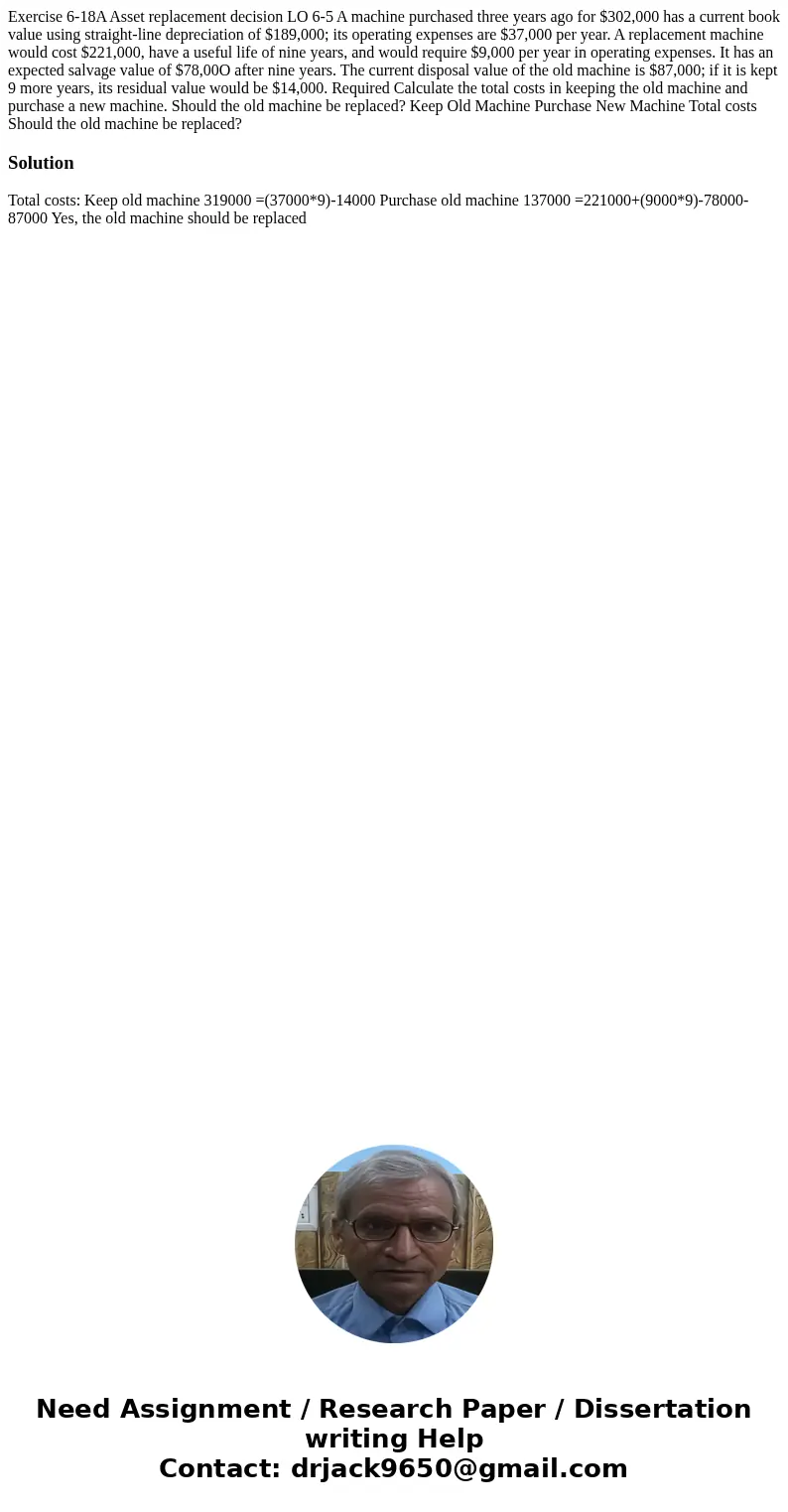 Exercise 6-18A Asset replacement decision LO 6-5 A machine purchased three years ago for $302,000 has a current book value using straight-line depreciation of   Exercise 6-18A Asset replacement decision LO 6-5 A machine purchased three years ago for $302,000 has a current book value using straight-line depreciation of