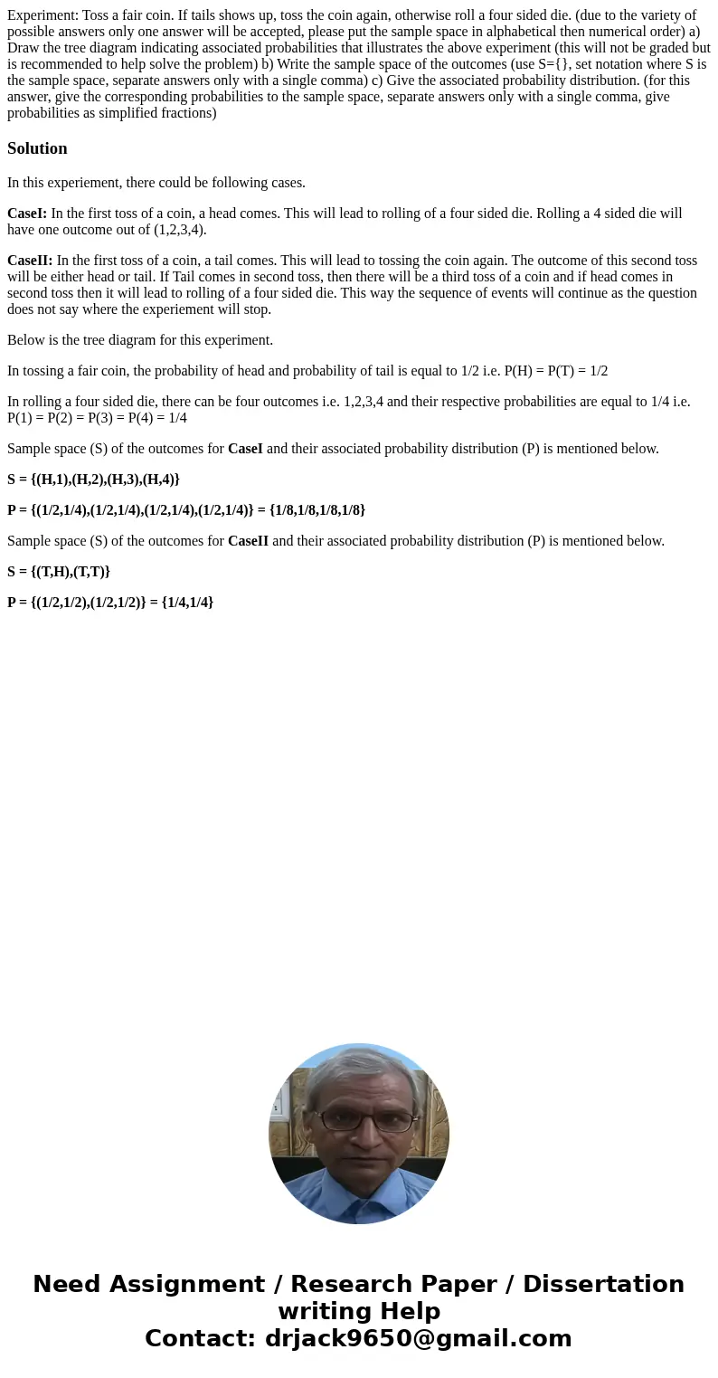 Experiment: Toss a fair coin. If tails shows up, toss the coin again, otherwise roll a four sided die. (due to the variety of possible answers only one answer w
