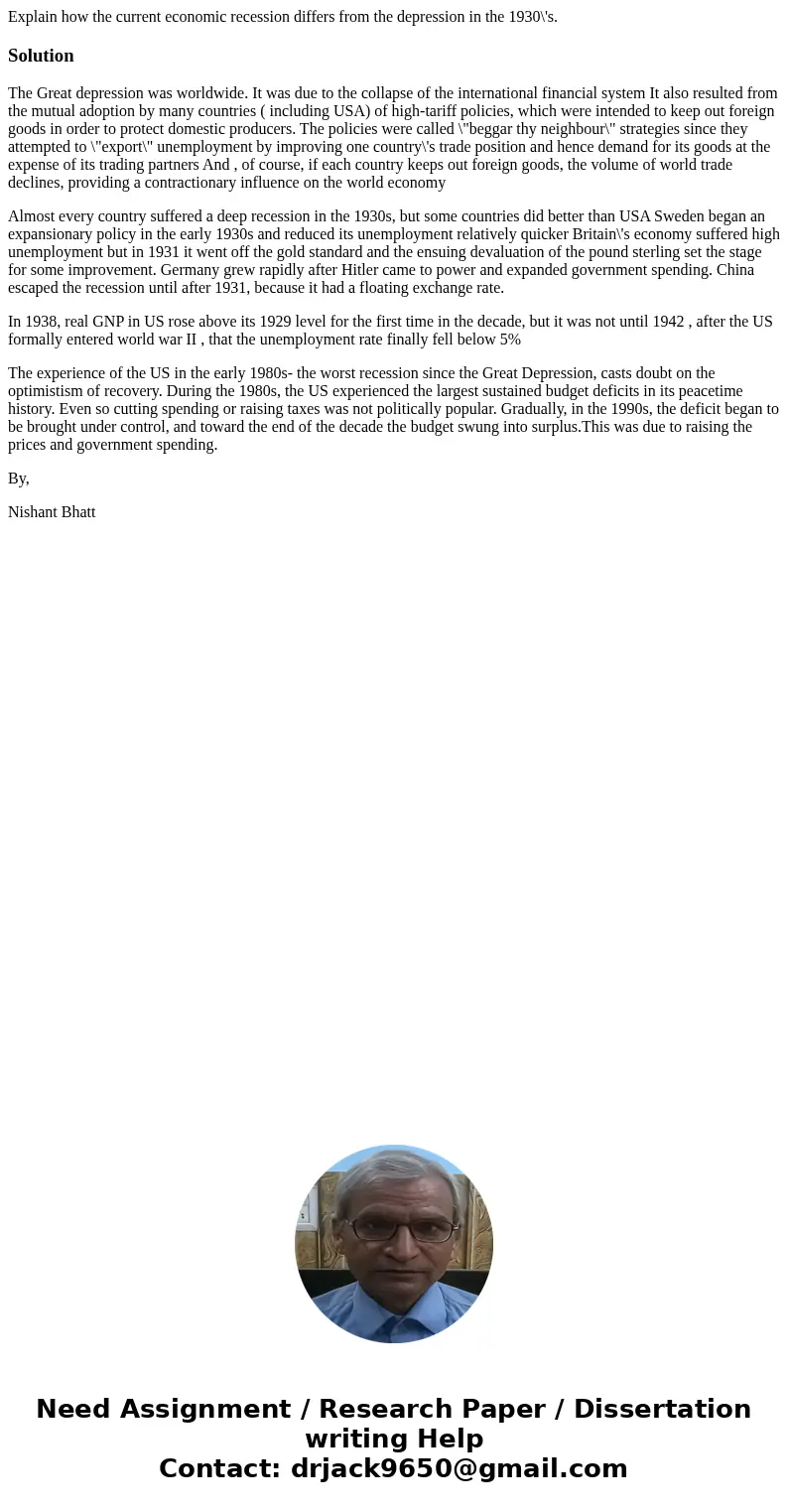 Explain how the current economic recession differs from the depression in the 1930\'s.SolutionThe Great depression was worldwide. It was due to the collapse of  Explain how the current economic recession differs from the depression in the 1930\'s.SolutionThe Great depression was worldwide. It was due to the collapse of