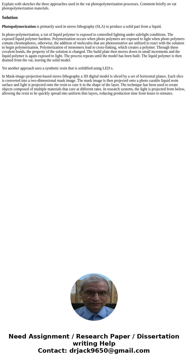 Explain with sketches the three approaches used in the vat photopolymerization processes. Comment briefly on vat photopolymerization materials.SolutionPhotopoly Explain with sketches the three approaches used in the vat photopolymerization processes. Comment briefly on vat photopolymerization materials.SolutionPhotopoly