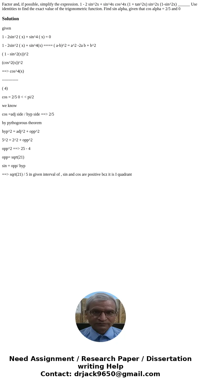  Factor and, if possible, simplify the expression. 1 - 2 sin^2x + sin^4x cos^4x (1 + tan^2x) sin^2x (1-sin^2x) ______ Use identities to find the exact value of 