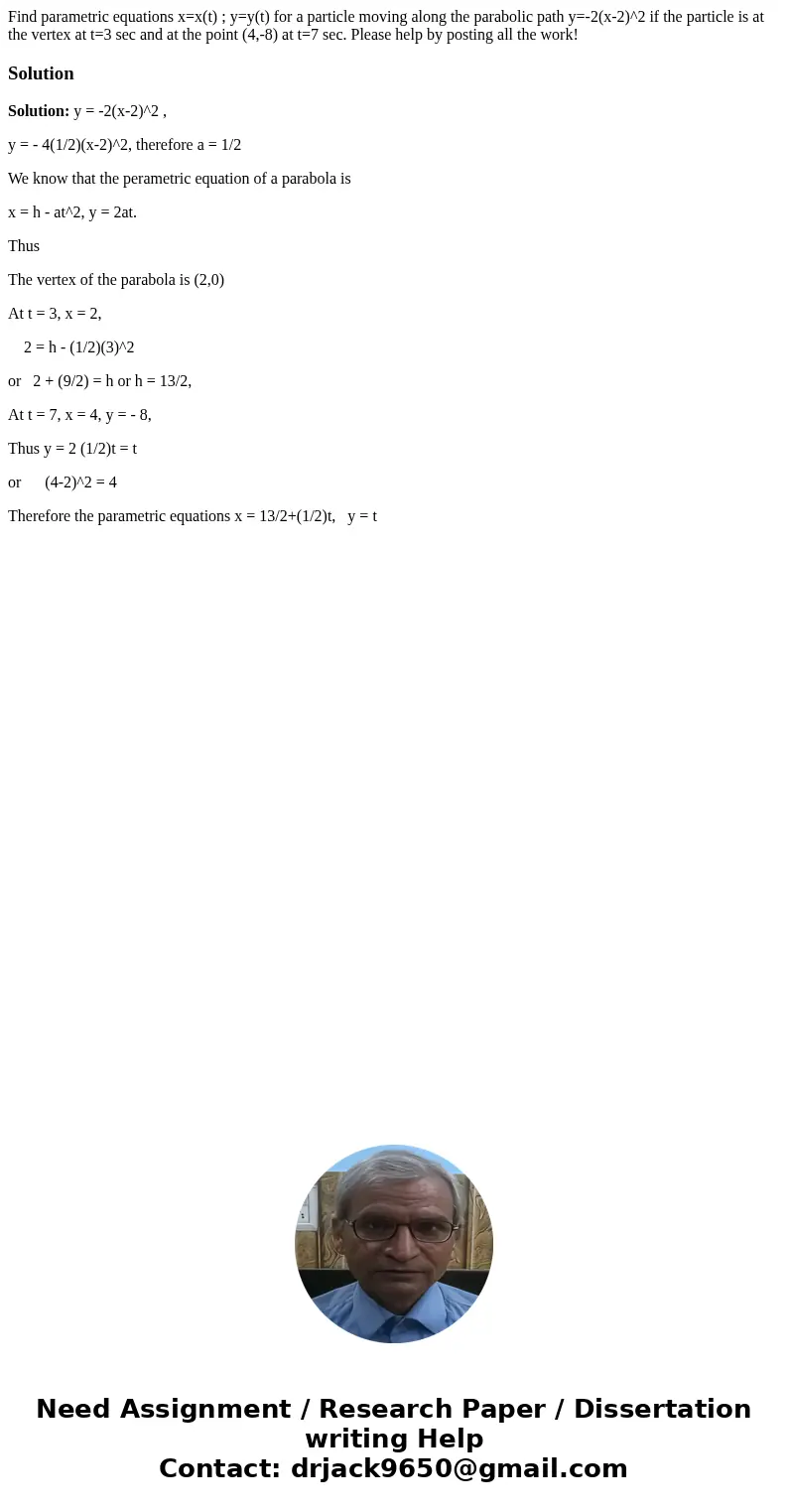 Find parametric equations x=x(t) ; y=y(t) for a particle moving along the parabolic path y=-2(x-2)^2 if the particle is at the vertex at t=3 sec and at the poin Find parametric equations x=x(t) ; y=y(t) for a particle moving along the parabolic path y=-2(x-2)^2 if the particle is at the vertex at t=3 sec and at the poin