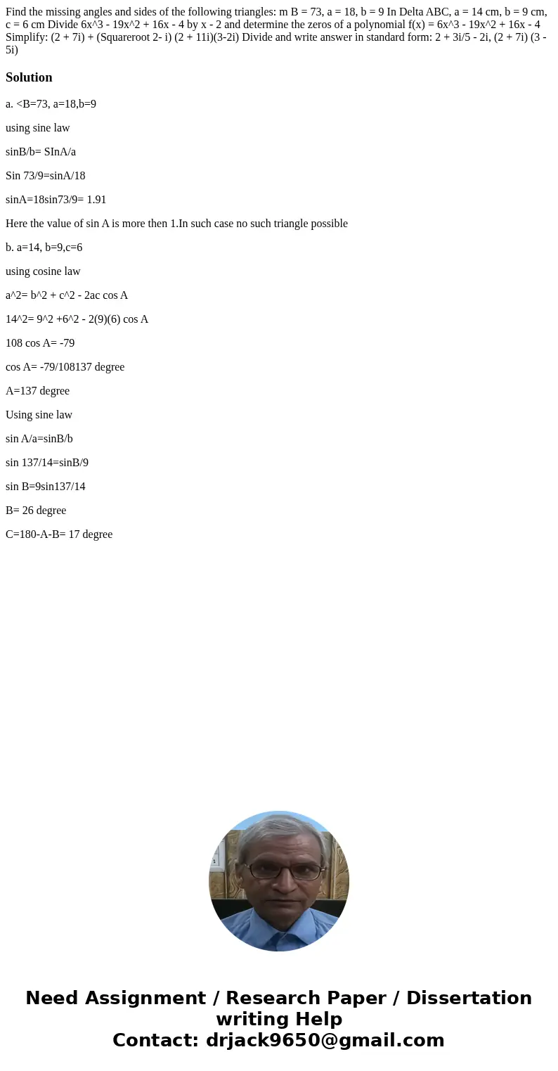 Find the missing angles and sides of the following triangles: m B = 73, a = 18, b = 9 In Delta ABC, a = 14 cm, b = 9 cm, c = 6 cm Divide 6x^3 - 19x^2 + 16x - 4  Find the missing angles and sides of the following triangles: m B = 73, a = 18, b = 9 In Delta ABC, a = 14 cm, b = 9 cm, c = 6 cm Divide 6x^3 - 19x^2 + 16x - 4