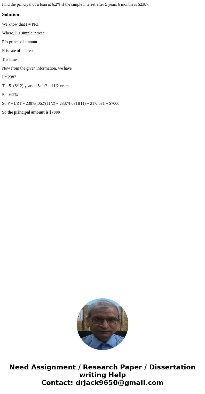Find the principal of a loan at 6.2% if the simple interest after 5 years 6 months is $2387.SolutionWe know that I = PRT Where, I is simple intrest P is princip Find the principal of a loan at 6.2% if the simple interest after 5 years 6 months is $2387.SolutionWe know that I = PRT Where, I is simple intrest P is princip