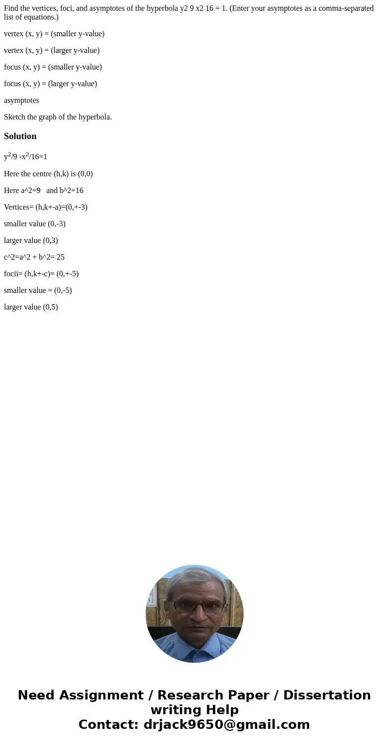 Find the vertices, foci, and asymptotes of the hyperbola y2 9 x2 16 = 1. (Enter your asymptotes as a comma-separated list of equations.) vertex (x, y) = (smalle Find the vertices, foci, and asymptotes of the hyperbola y2 9 x2 16 = 1. (Enter your asymptotes as a comma-separated list of equations.) vertex (x, y) = (smalle