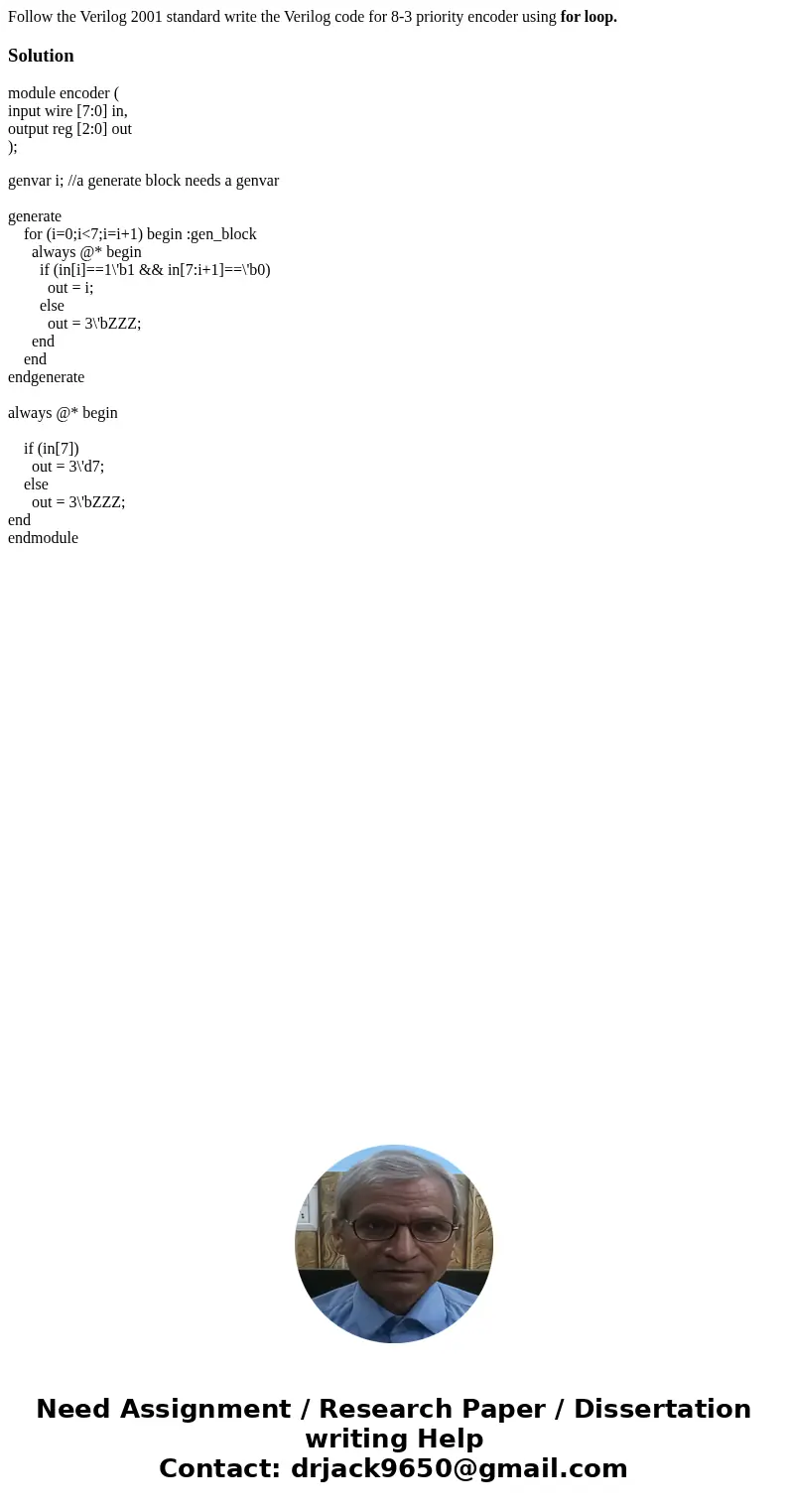 Follow the Verilog 2001 standard write the Verilog code for 8-3 priority encoder using for loop.Solutionmodule encoder ( input wire [7:0] in, output reg [2:0] o