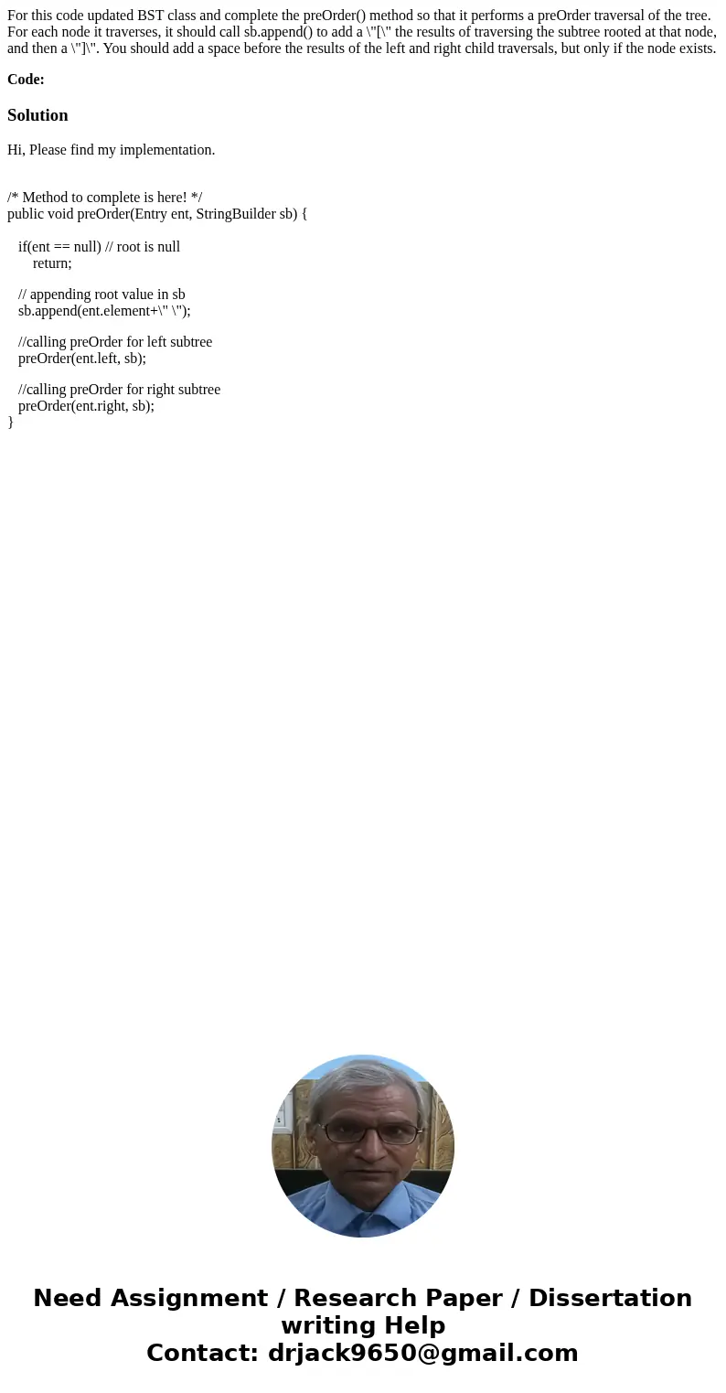 For this code updated BST class and complete the preOrder() method so that it performs a preOrder traversal of the tree. For each node it traverses, it should c For this code updated BST class and complete the preOrder() method so that it performs a preOrder traversal of the tree. For each node it traverses, it should c