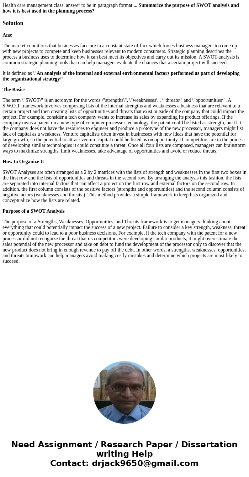 Health care management class, answer to be in paragraph format.... Summarize the purpose of SWOT analysis and how it is best used in the planning process?Soluti