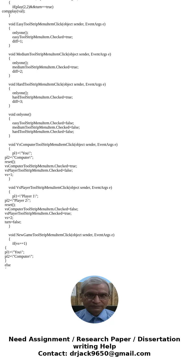 Hello I\'m needing help in completing this Tic-Tac-Toe assignment in C# Windows Form Application . I\'m using Visual Studio 2015 Community edition. I need help  Hello I\'m needing help in completing this Tic-Tac-Toe assignment in C# Windows Form Application . I\'m using Visual Studio 2015 Community edition. I need help