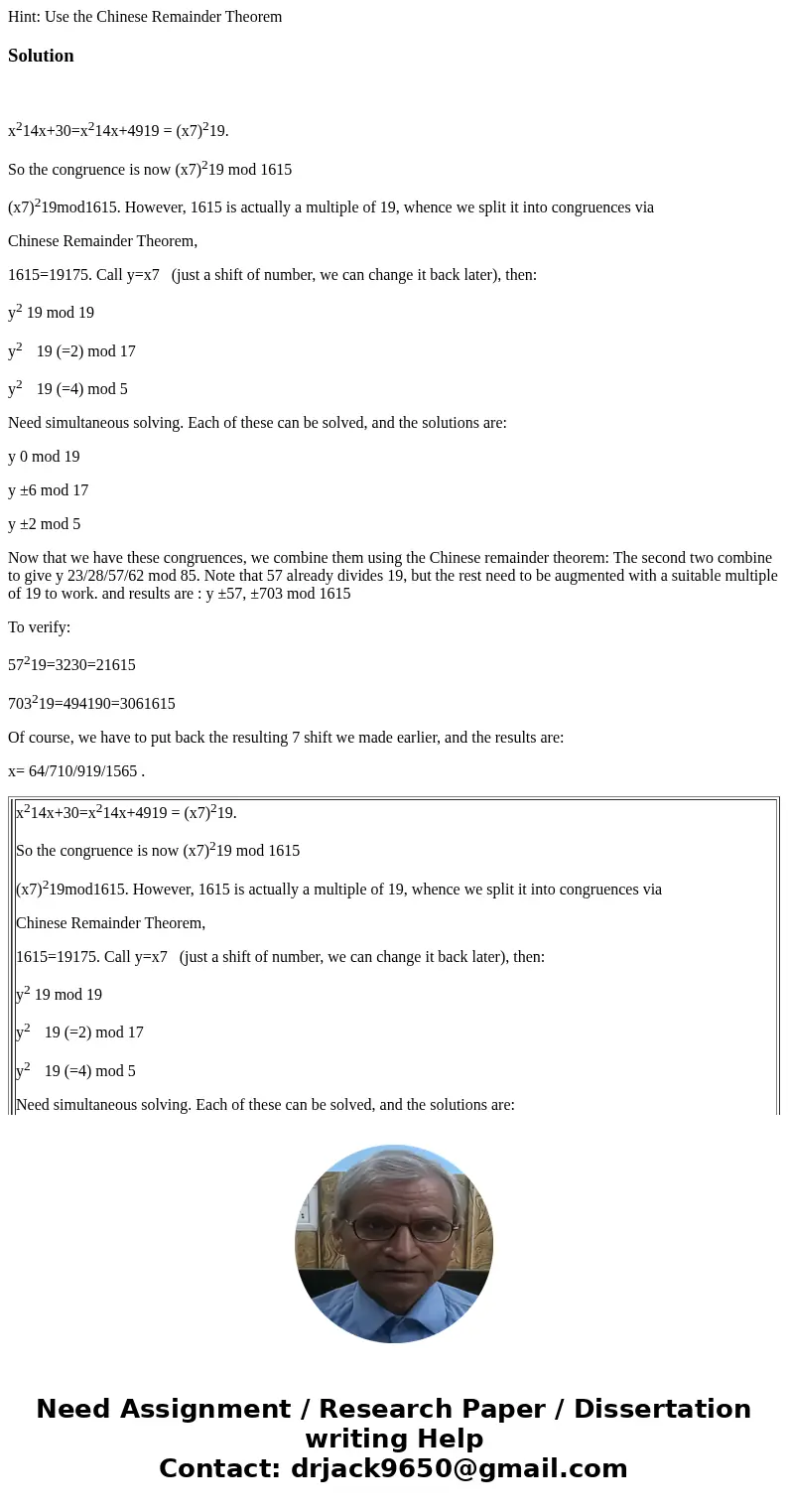 Hint: Use the Chinese Remainder TheoremSolution x214x+30=x214x+4919 = (x7)219. So the congruence is now (x7)219 mod 1615 (x7)219mod1615. However, 1615 is actual Hint: Use the Chinese Remainder TheoremSolution x214x+30=x214x+4919 = (x7)219. So the congruence is now (x7)219 mod 1615 (x7)219mod1615. However, 1615 is actual