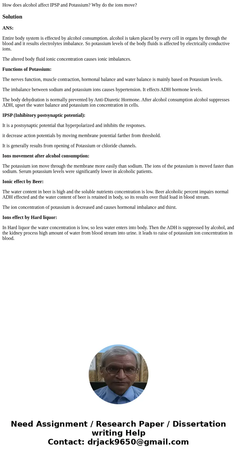 How does alcohol affect IPSP and Potassium? Why do the ions move?SolutionANS: Entire body system is effected by alcohol consumption. alcohol is taken placed by  How does alcohol affect IPSP and Potassium? Why do the ions move?SolutionANS: Entire body system is effected by alcohol consumption. alcohol is taken placed by