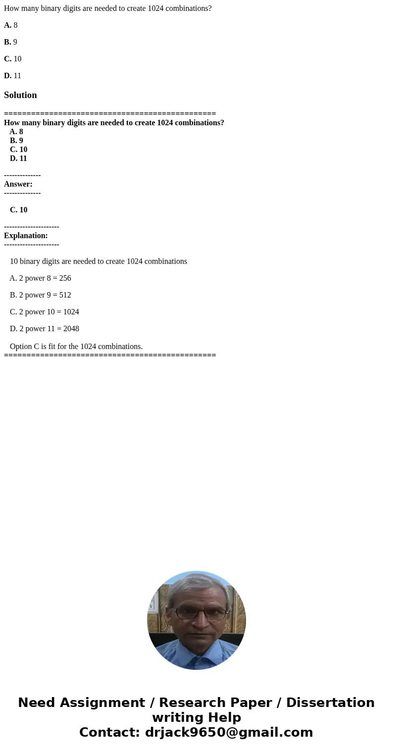 How many binary digits are needed to create 1024 combinations? A. 8 B. 9 C. 10 D. 11Solution=============================================== How many binary digi How many binary digits are needed to create 1024 combinations? A. 8 B. 9 C. 10 D. 11Solution=============================================== How many binary digi