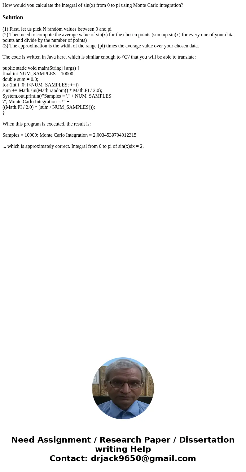 How would you calculate the integral of sin(x) from 0 to pi using Monte Carlo integration?Solution(1) First, let us pick N random values between 0 and pi (2) Th How would you calculate the integral of sin(x) from 0 to pi using Monte Carlo integration?Solution(1) First, let us pick N random values between 0 and pi (2) Th
