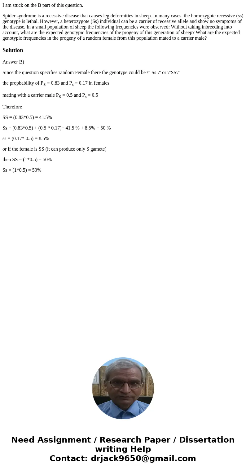 I am stuck on the B part of this question. Spider syndrome is a recessive disease that causes leg deformities in sheep. In many cases, the homozygote recessive  I am stuck on the B part of this question. Spider syndrome is a recessive disease that causes leg deformities in sheep. In many cases, the homozygote recessive