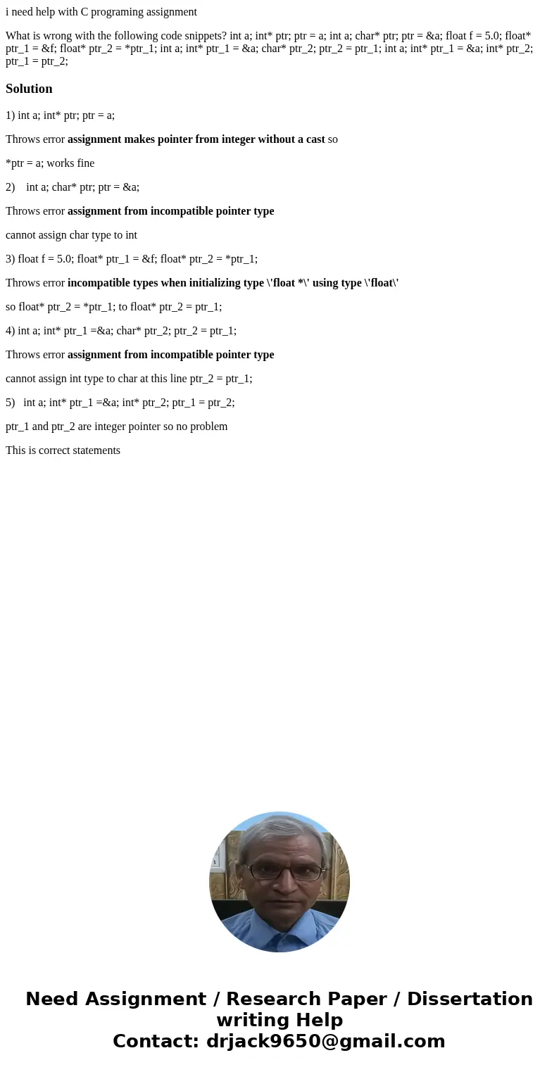 i need help with C programing assignment What is wrong with the following code snippets? int a; int* ptr; ptr = a; int a; char* ptr; ptr = &a; float f = 5.0