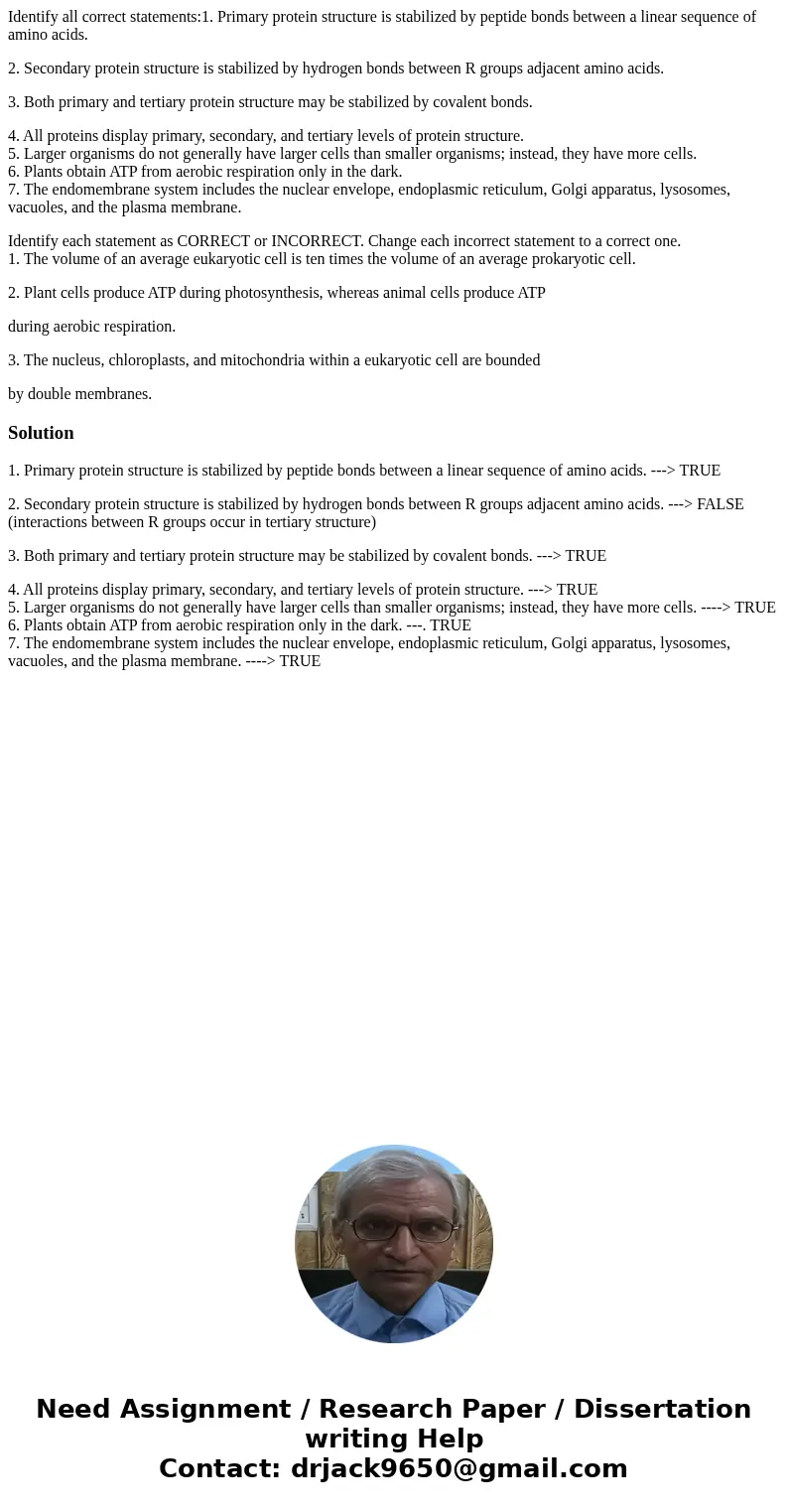 Identify all correct statements:1. Primary protein structure is stabilized by peptide bonds between a linear sequence of amino acids. 2. Secondary protein struc Identify all correct statements:1. Primary protein structure is stabilized by peptide bonds between a linear sequence of amino acids. 2. Secondary protein struc