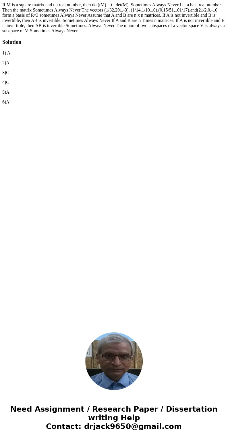 If M is a square matrix and t a real number, then det(tM) = t . det(M). Sometimes Always Never Let a be a real number. Then the matrix Sometimes Always Never T  If M is a square matrix and t a real number, then det(tM) = t . det(M). Sometimes Always Never Let a be a real number. Then the matrix Sometimes Always Never T