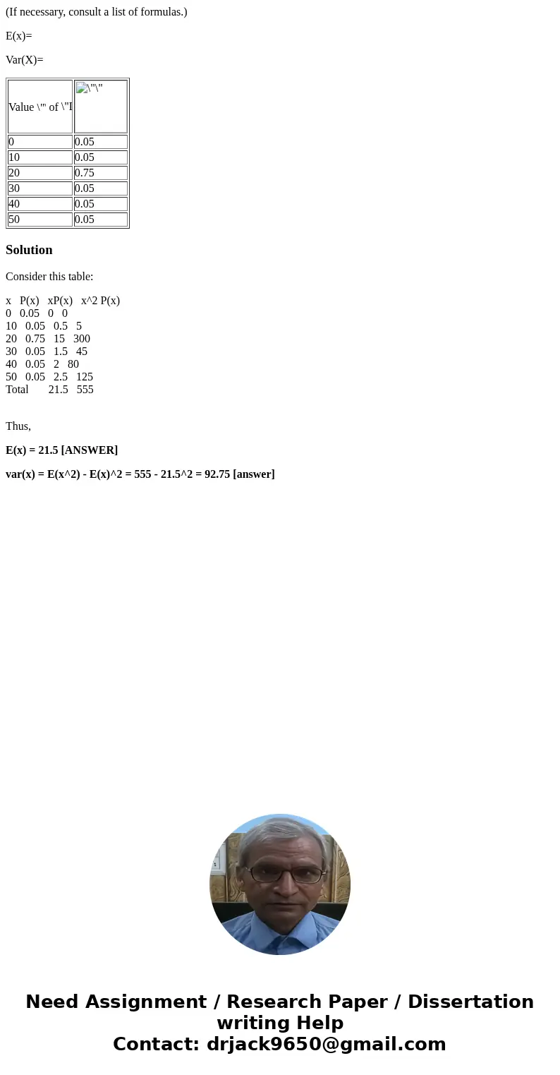 (If necessary, consult a list of formulas.) E(x)= Var(X)= Value of 0 0.05 10 0.05 20 0.75 30 0.05 40 0.05 50 0.05 SolutionConsider this table: x P(x) xP(x) x^2  (If necessary, consult a list of formulas.) E(x)= Var(X)= Value of 0 0.05 10 0.05 20 0.75 30 0.05 40 0.05 50 0.05 SolutionConsider this table: x P(x) xP(x) x^2