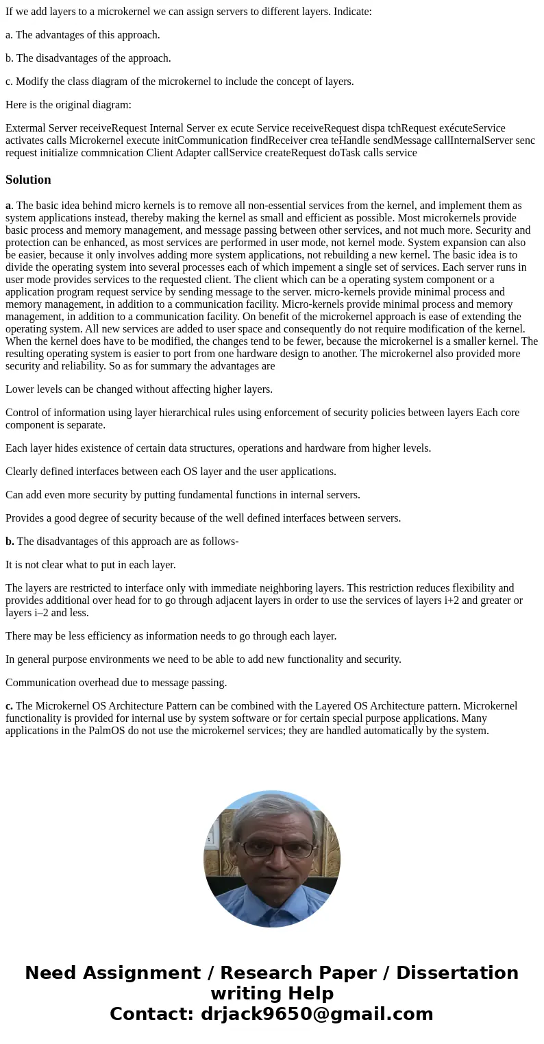 If we add layers to a microkernel we can assign servers to different layers. Indicate: a. The advantages of this approach. b. The disadvantages of the approach. If we add layers to a microkernel we can assign servers to different layers. Indicate: a. The advantages of this approach. b. The disadvantages of the approach.